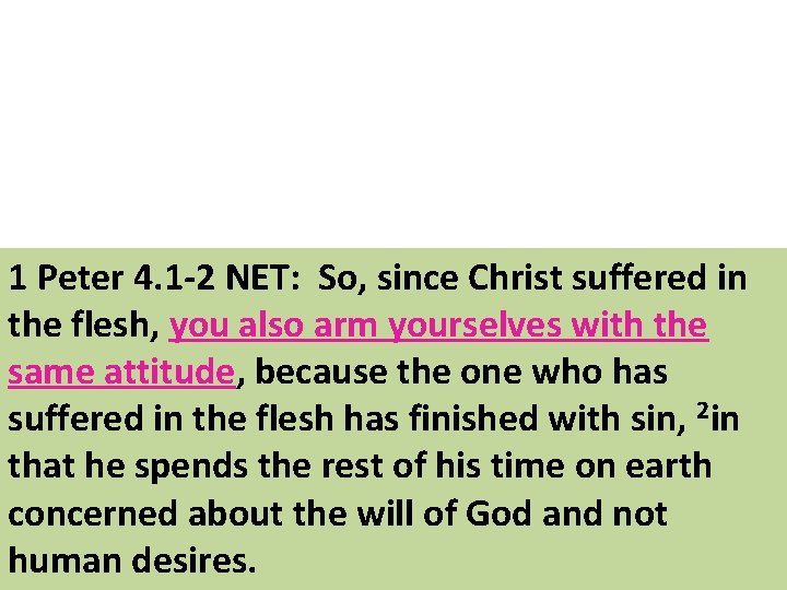 1 Peter 4. 1 -2 NET: So, since Christ suffered in the flesh, you