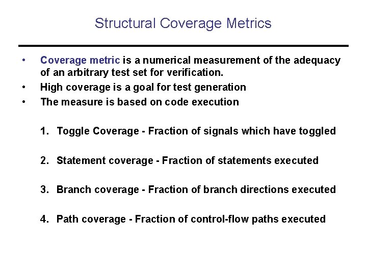Structural Coverage Metrics • • • Coverage metric is a numerical measurement of the