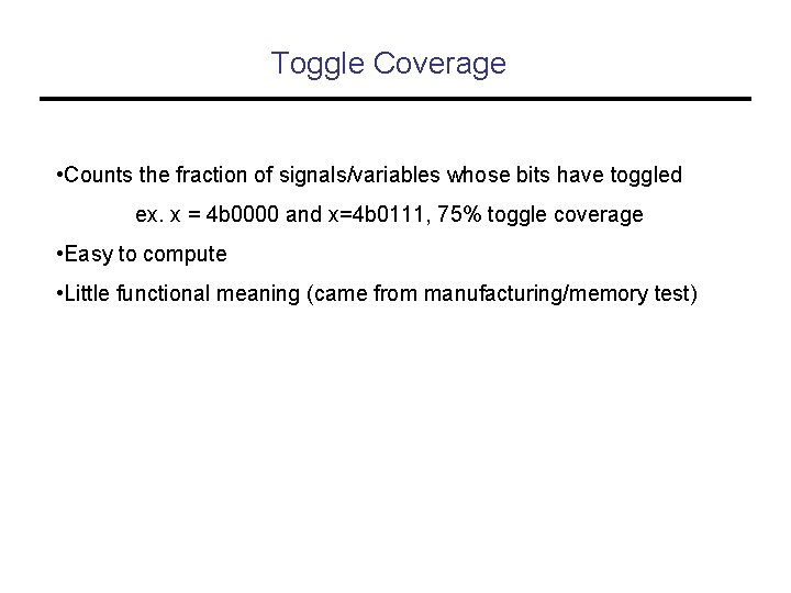 Toggle Coverage • Counts the fraction of signals/variables whose bits have toggled ex. x