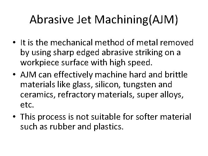 Abrasive Jet Machining(AJM) • It is the mechanical method of metal removed by using