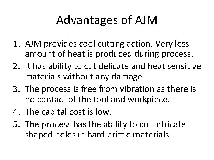 Advantages of AJM 1. AJM provides cool cutting action. Very less amount of heat