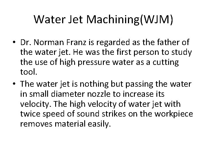 Water Jet Machining(WJM) • Dr. Norman Franz is regarded as the father of the