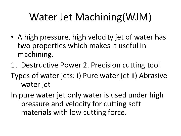 Water Jet Machining(WJM) • A high pressure, high velocity jet of water has two