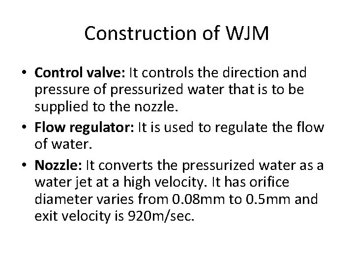 Construction of WJM • Control valve: It controls the direction and pressure of pressurized