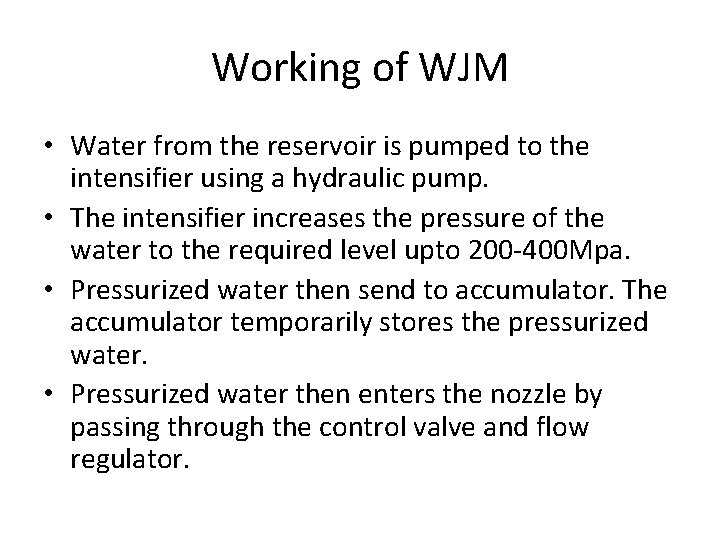 Working of WJM • Water from the reservoir is pumped to the intensifier using