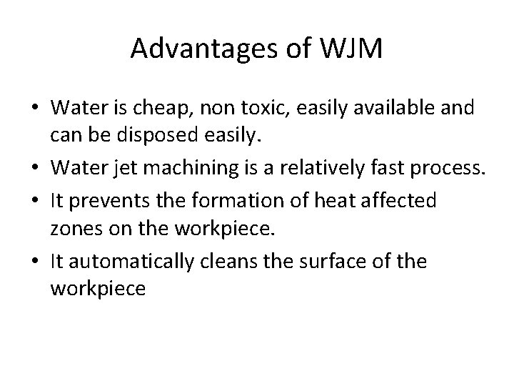 Advantages of WJM • Water is cheap, non toxic, easily available and can be