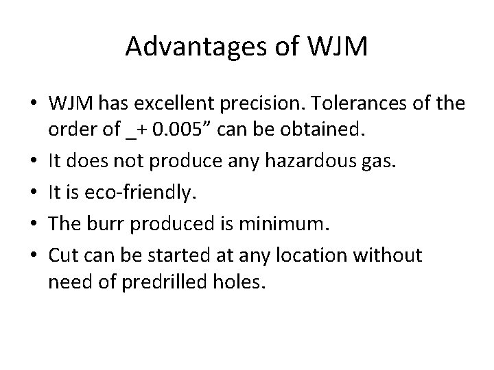 Advantages of WJM • WJM has excellent precision. Tolerances of the order of _+
