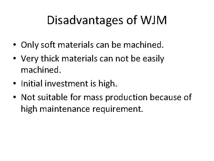 Disadvantages of WJM • Only soft materials can be machined. • Very thick materials