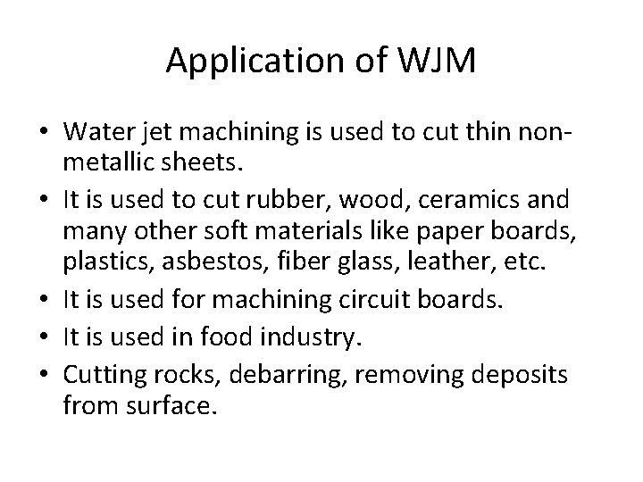 Application of WJM • Water jet machining is used to cut thin nonmetallic sheets.