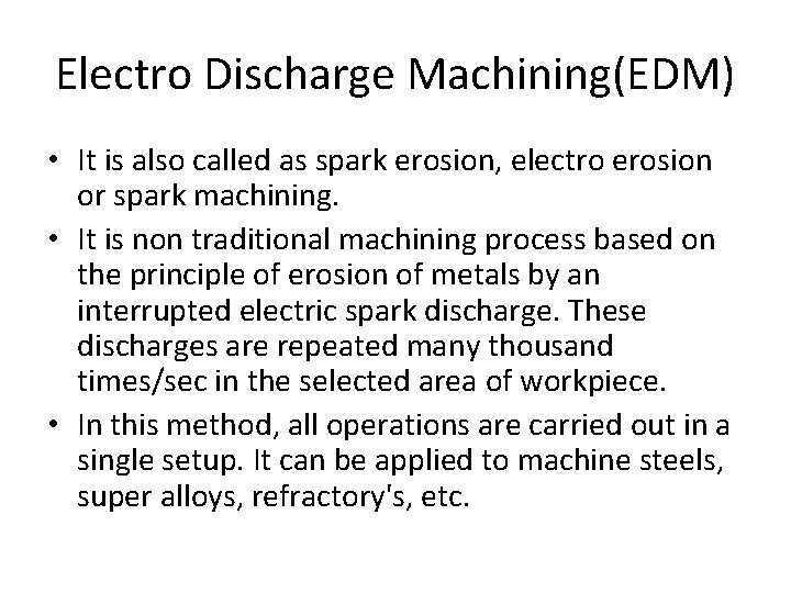 Electro Discharge Machining(EDM) • It is also called as spark erosion, electro erosion or