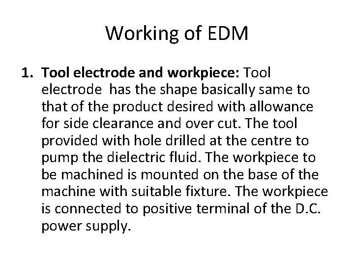 Working of EDM 1. Tool electrode and workpiece: Tool electrode has the shape basically