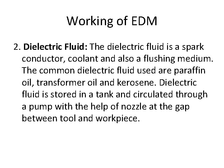 Working of EDM 2. Dielectric Fluid: The dielectric fluid is a spark conductor, coolant