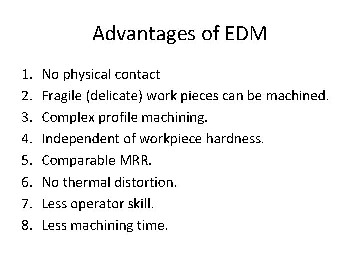 Advantages of EDM 1. 2. 3. 4. 5. 6. 7. 8. No physical contact