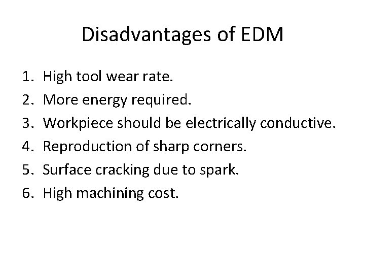 Disadvantages of EDM 1. 2. 3. 4. 5. 6. High tool wear rate. More