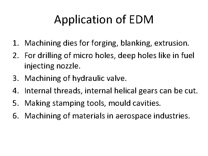 Application of EDM 1. Machining dies forging, blanking, extrusion. 2. For drilling of micro