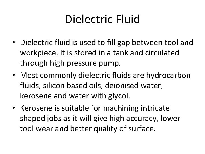 Dielectric Fluid • Dielectric fluid is used to fill gap between tool and workpiece.