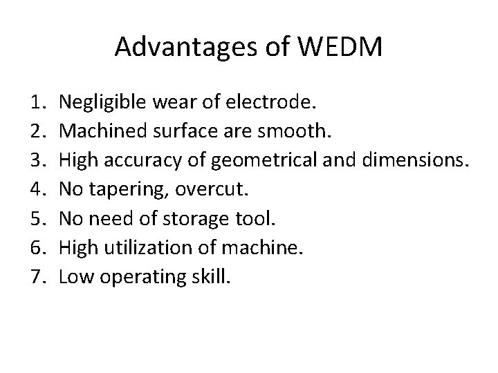 Advantages of WEDM 1. 2. 3. 4. 5. 6. 7. Negligible wear of electrode.