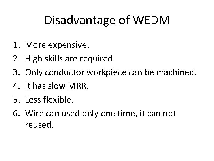 Disadvantage of WEDM 1. 2. 3. 4. 5. 6. More expensive. High skills are