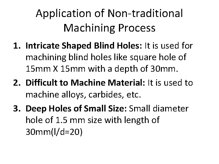Application of Non-traditional Machining Process 1. Intricate Shaped Blind Holes: It is used for