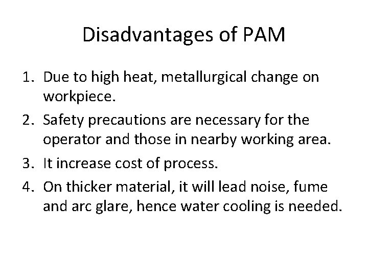 Disadvantages of PAM 1. Due to high heat, metallurgical change on workpiece. 2. Safety