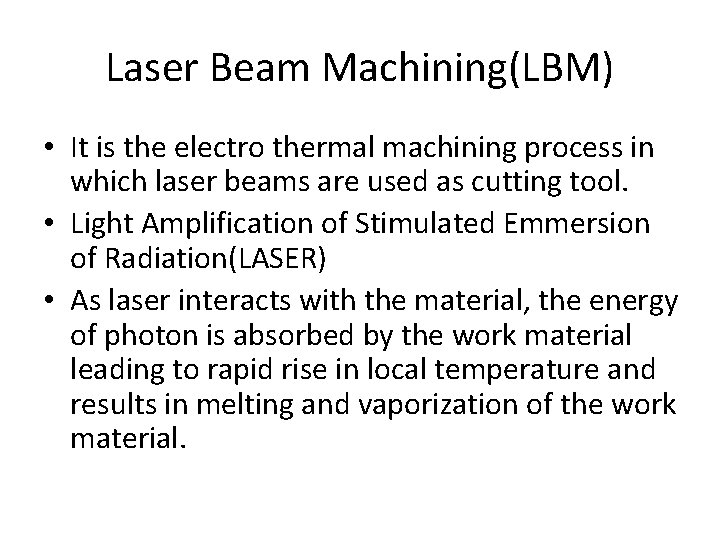 Laser Beam Machining(LBM) • It is the electro thermal machining process in which laser