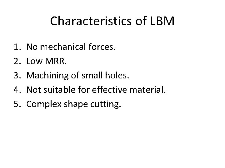 Characteristics of LBM 1. 2. 3. 4. 5. No mechanical forces. Low MRR. Machining