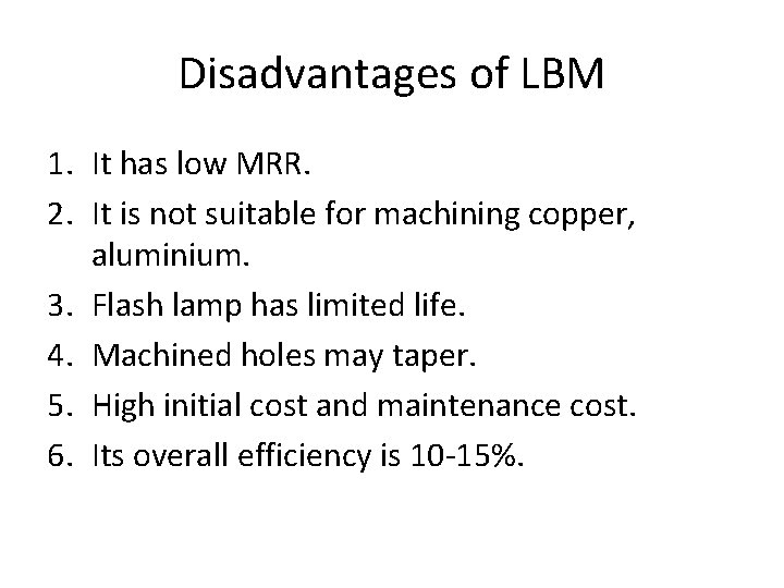 Disadvantages of LBM 1. It has low MRR. 2. It is not suitable for