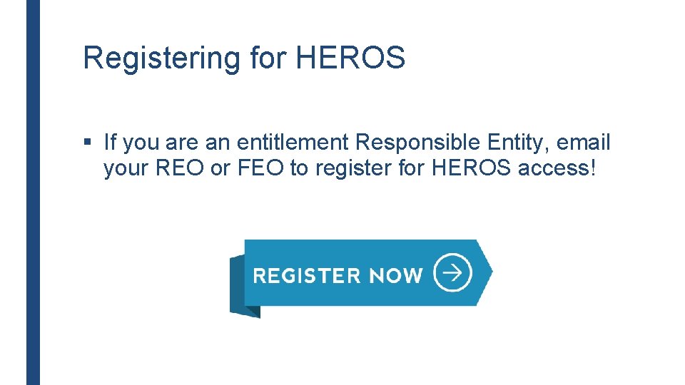 Registering for HEROS § If you are an entitlement Responsible Entity, email your REO