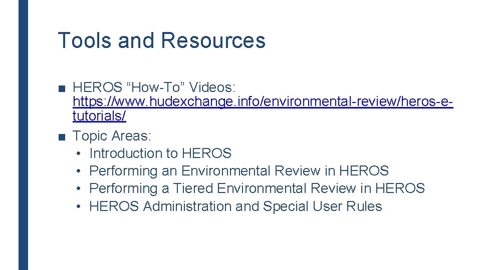 Tools and Resources ■ HEROS “How-To” Videos: https: //www. hudexchange. info/environmental-review/heros-etutorials/ ■ Topic Areas: