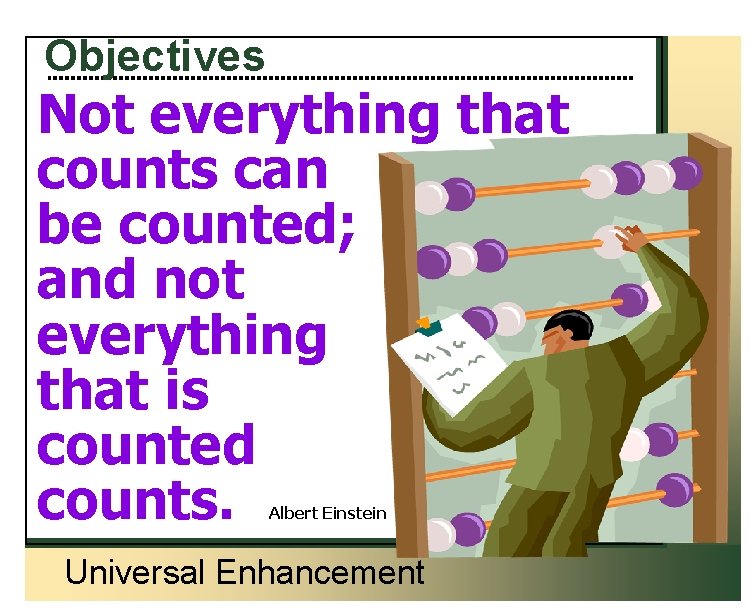 Objectives Not everything that counts can be counted; and not everything that is counted