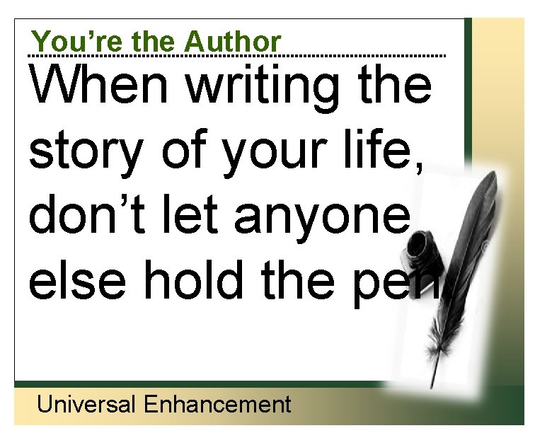 You’re the Author When writing the story of your life, don’t let anyone else