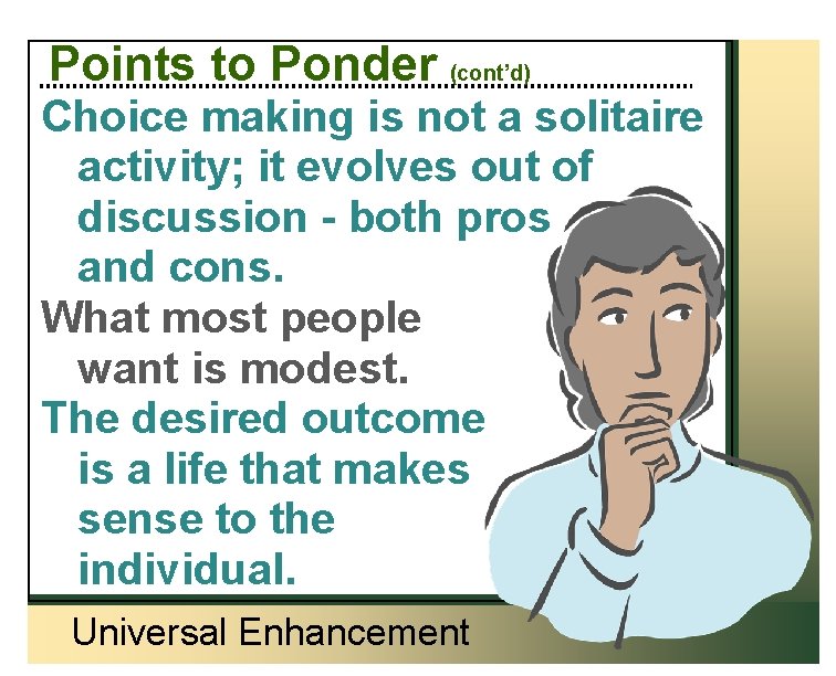 Points to Ponder (cont’d) Choice making is not a solitaire activity; it evolves out