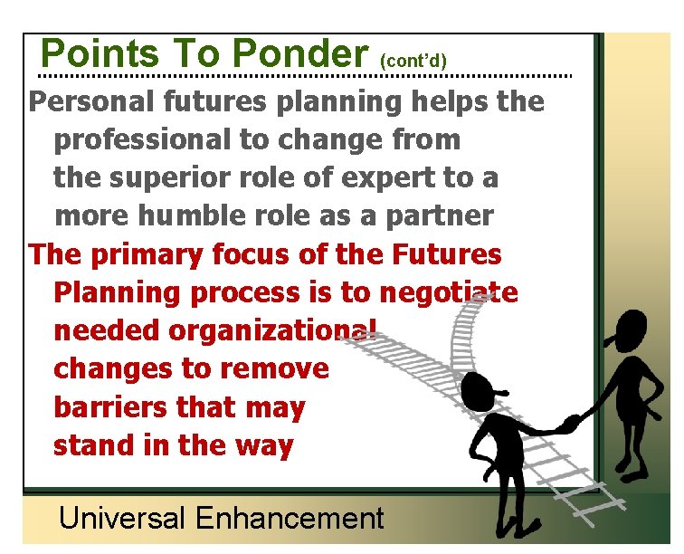 Points To Ponder (cont’d) Personal futures planning helps the professional to change from the