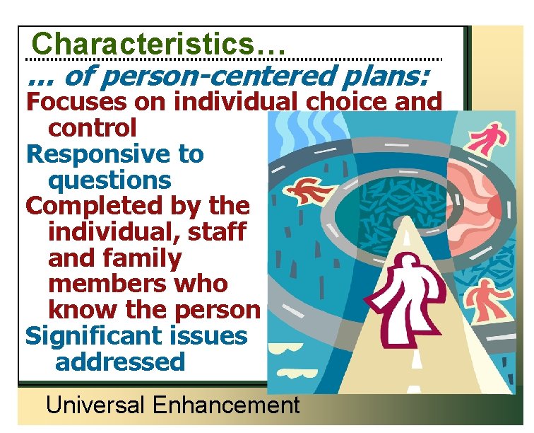 Characteristics… … of person-centered plans: Focuses on individual choice and control Responsive to questions