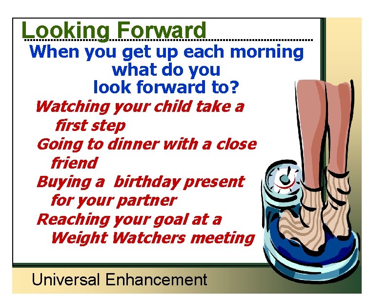 Looking Forward When you get up each morning what do you look forward to?