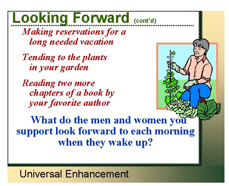 Looking Forward (cont’d) Making reservations for a long needed vacation Tending to the plants