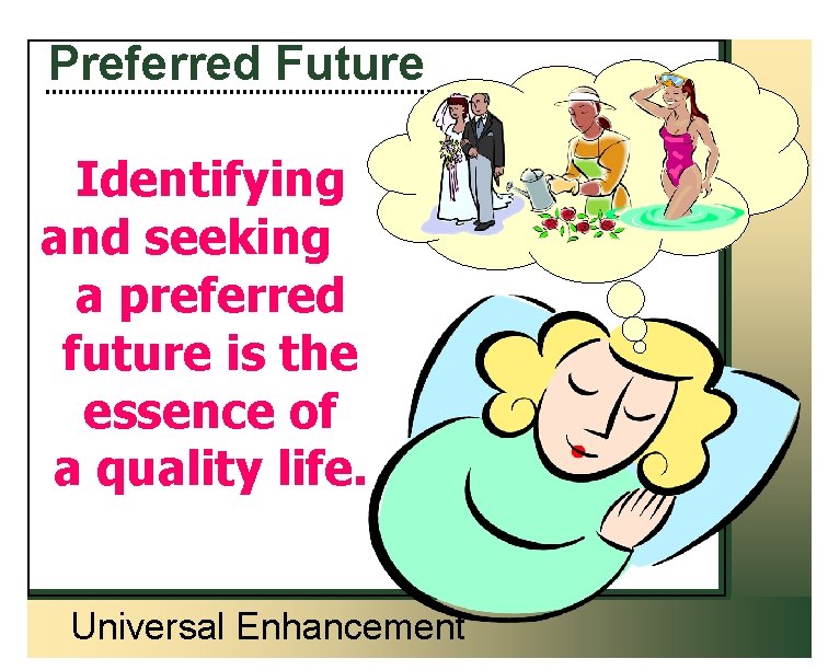 Preferred Future Identifying and seeking a preferred future is the essence of a quality