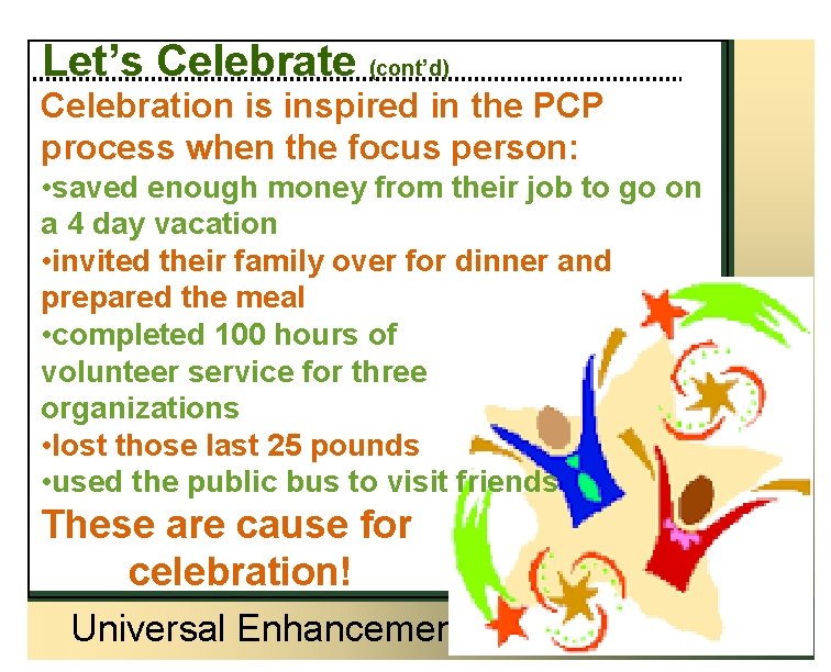 Let’s Celebrate (cont’d) Celebration is inspired in the PCP process when the focus person: