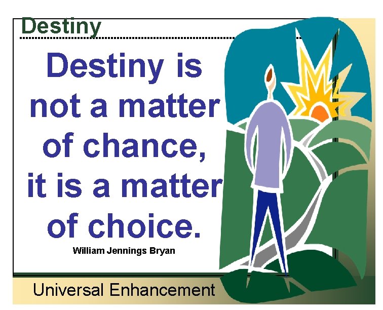 Destiny is not a matter of chance, it is a matter of choice. William