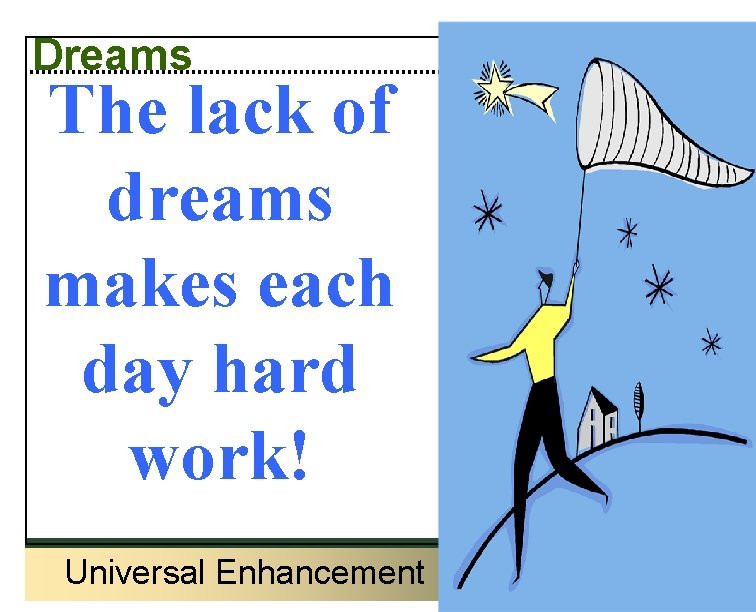 Dreams The lack of dreams makes each day hard work! Universal Enhancement 