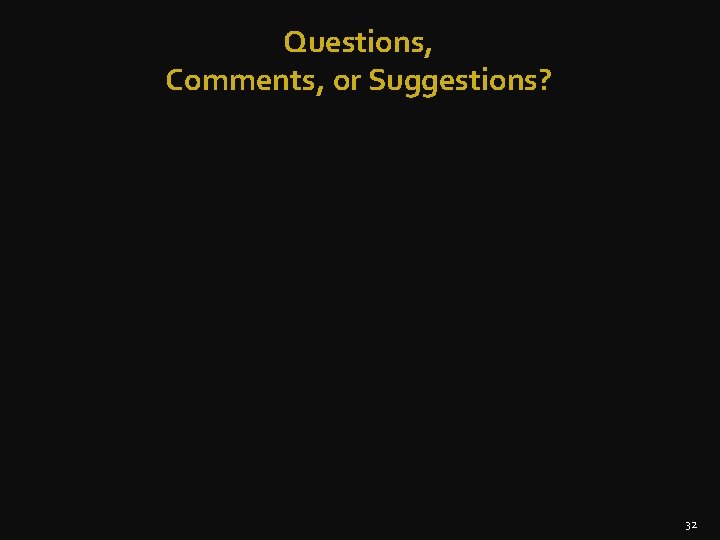 Questions, Comments, or Suggestions? 32 