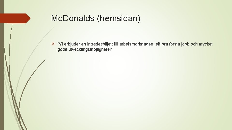 Mc. Donalds (hemsidan) ”Vi erbjuder en inträdesbiljett till arbetsmarknaden, ett bra första jobb och