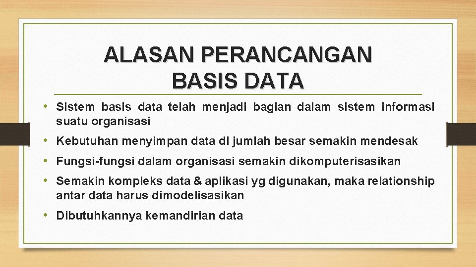 ALASAN PERANCANGAN BASIS DATA • Sistem basis data telah menjadi bagian dalam sistem informasi