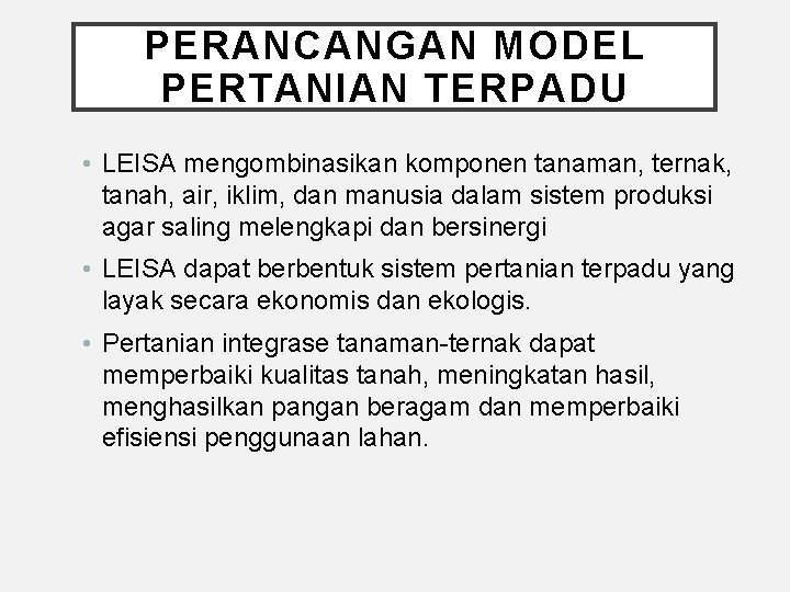 PERANCANGAN MODEL PERTANIAN TERPADU • LEISA mengombinasikan komponen tanaman, ternak, tanah, air, iklim, dan