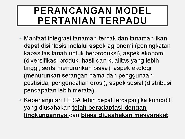 PERANCANGAN MODEL PERTANIAN TERPADU • Manfaat integrasi tanaman-ternak dan tanaman-ikan dapat disintesis melalui aspek