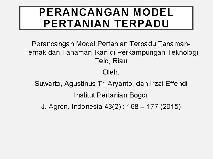 PERANCANGAN MODEL PERTANIAN TERPADU Perancangan Model Pertanian Terpadu Tanaman. Ternak dan Tanaman-Ikan di Perkampungan