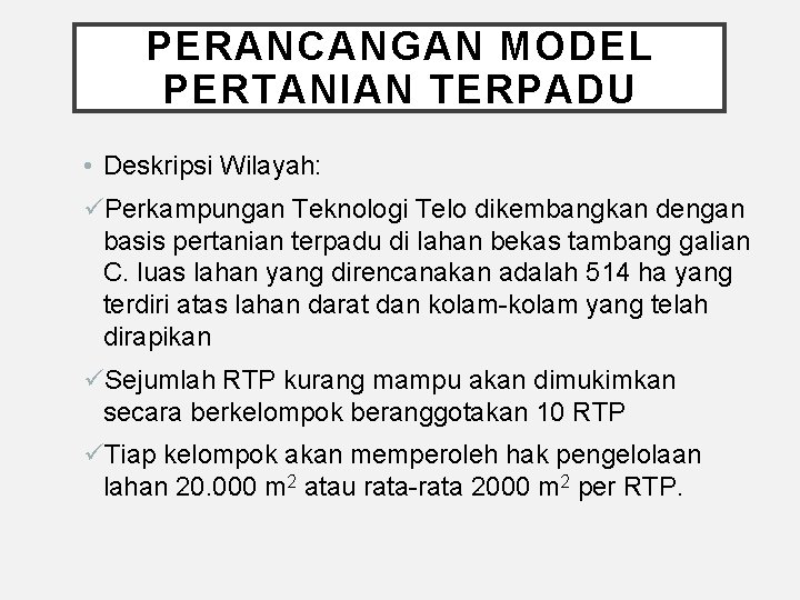 PERANCANGAN MODEL PERTANIAN TERPADU • Deskripsi Wilayah: üPerkampungan Teknologi Telo dikembangkan dengan basis pertanian