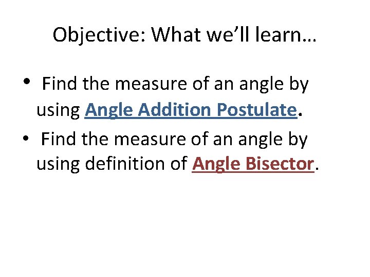 Objective: What we’ll learn… • Find the measure of an angle by using Angle