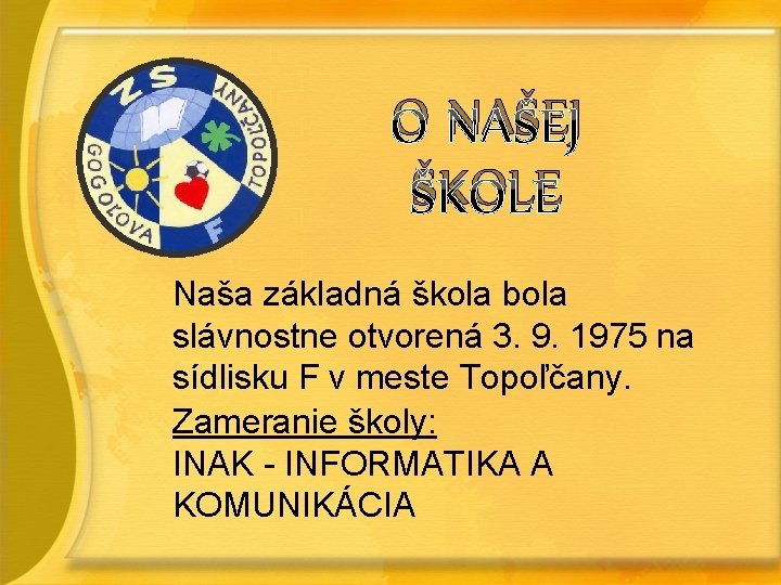 O NAŠEJ ŠKOLE Naša základná škola bola slávnostne otvorená 3. 9. 1975 na sídlisku O NAŠEJ ŠKOLE Naša základná škola bola slávnostne otvorená 3. 9. 1975 na sídlisku