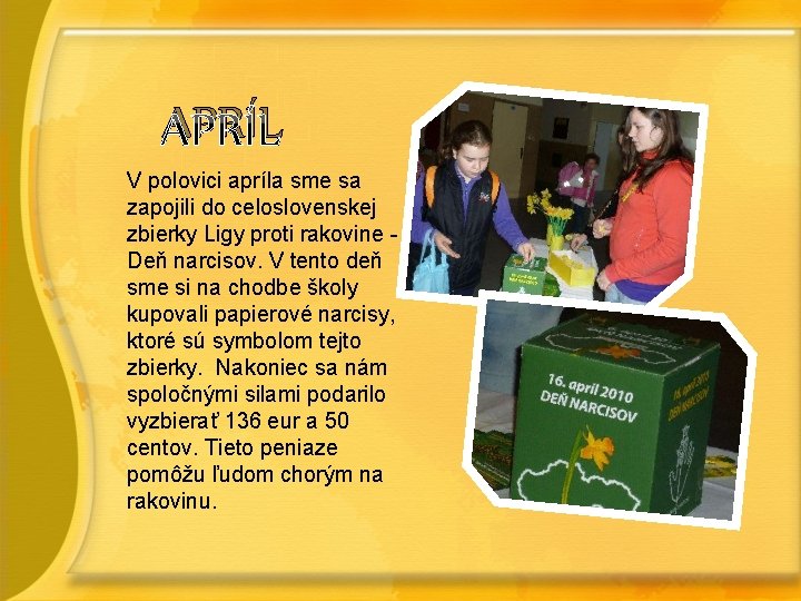 APRÍL V polovici apríla sme sa zapojili do celoslovenskej zbierky Ligy proti rakovine Deň APRÍL V polovici apríla sme sa zapojili do celoslovenskej zbierky Ligy proti rakovine Deň